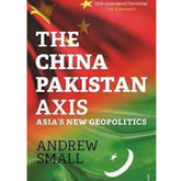 The China-Pakistan Axis: Asia's New Geopolitics by Andrew Small